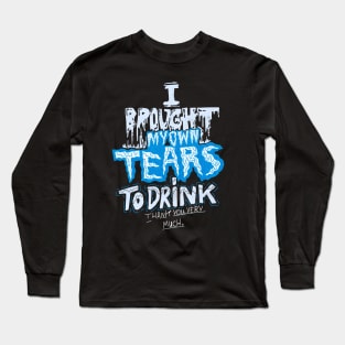 Drink my tears Long Sleeve T-Shirt